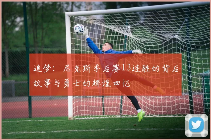 追梦：尼克斯季后赛13连胜的背后故事与勇士的辉煌回忆