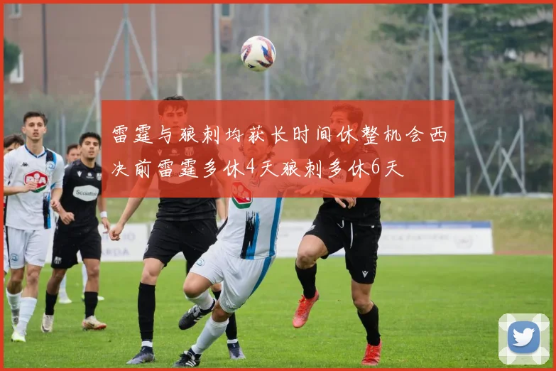 雷霆与狼刺均获长时间休整机会西决前雷霆多休4天狼刺多休6天