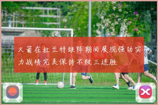 火箭在杜兰特缺阵期间展现强劲实力战绩完美保持不败三连胜