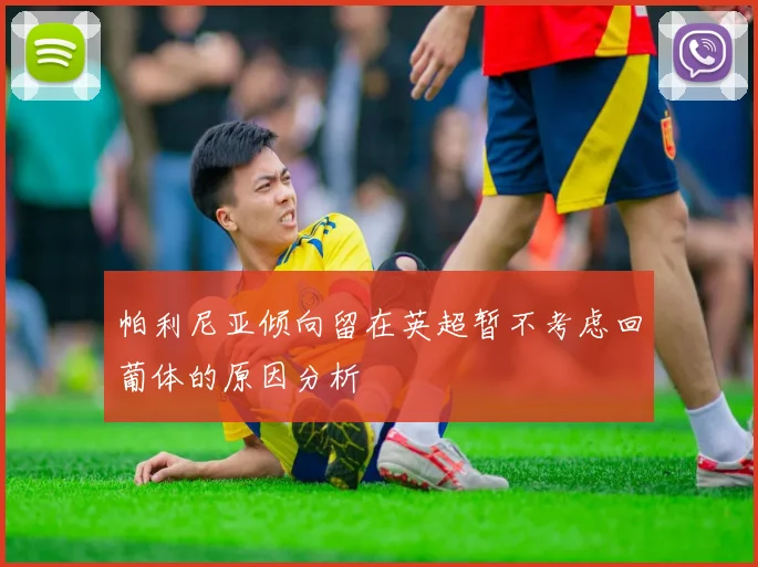帕利尼亚倾向留在英超暂不考虑回葡体的原因分析